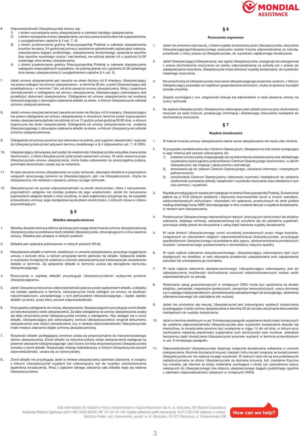 7 i 8; 3) z dniem przekroczenia granicy Rzeczypospolitej Polskiej w zakresie ubezpieczenia kosztów leczenia, 24-godzinnej pomocy assistance gdziekolwiek zaplanujesz wakacje, ubezpieczenia bagażu