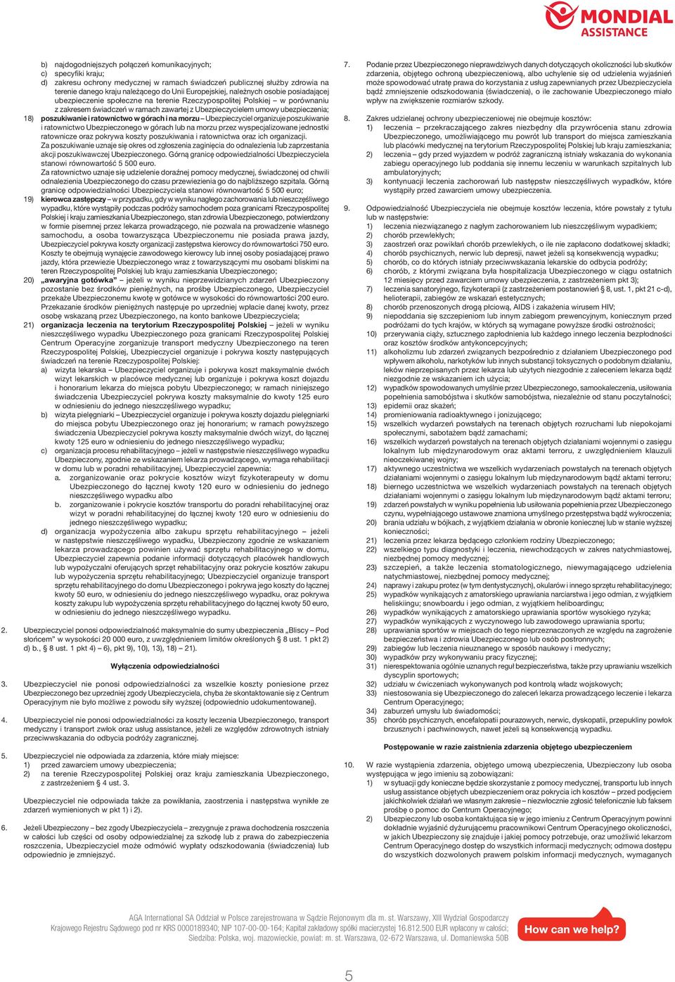 i ratownictwo w górach i na morzu Ubezpieczyciel organizuje poszukiwanie i ratownictwo Ubezpieczonego w górach lub na morzu przez wyspecjalizowane jednostki ratownicze oraz pokrywa koszty