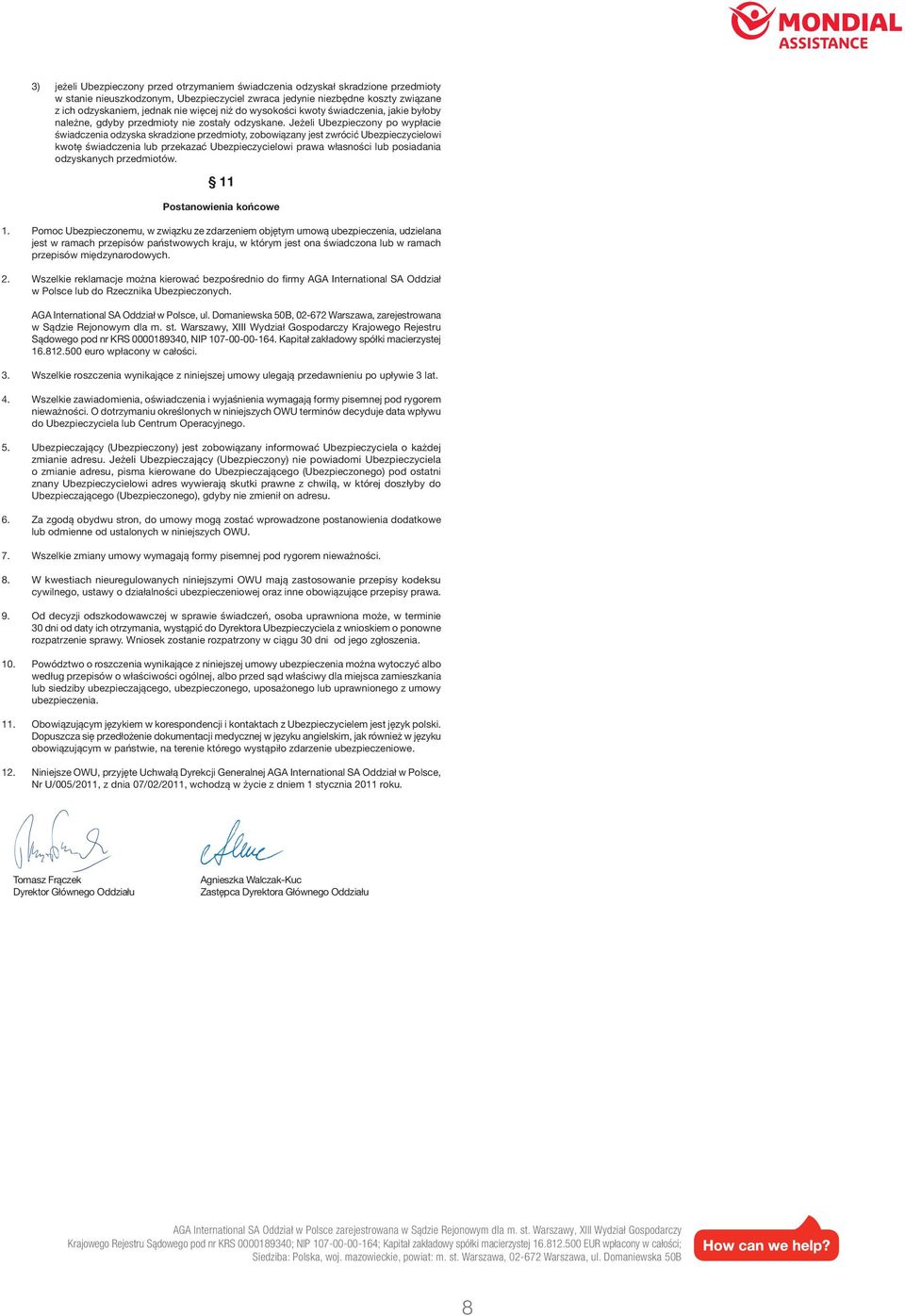 Jeżeli Ubezpieczony po wypłacie świadczenia odzyska skradzione przedmioty, zobowiązany jest zwrócić Ubezpieczycielowi kwotę świadczenia lub przekazać Ubezpieczycielowi prawa własności lub posiadania