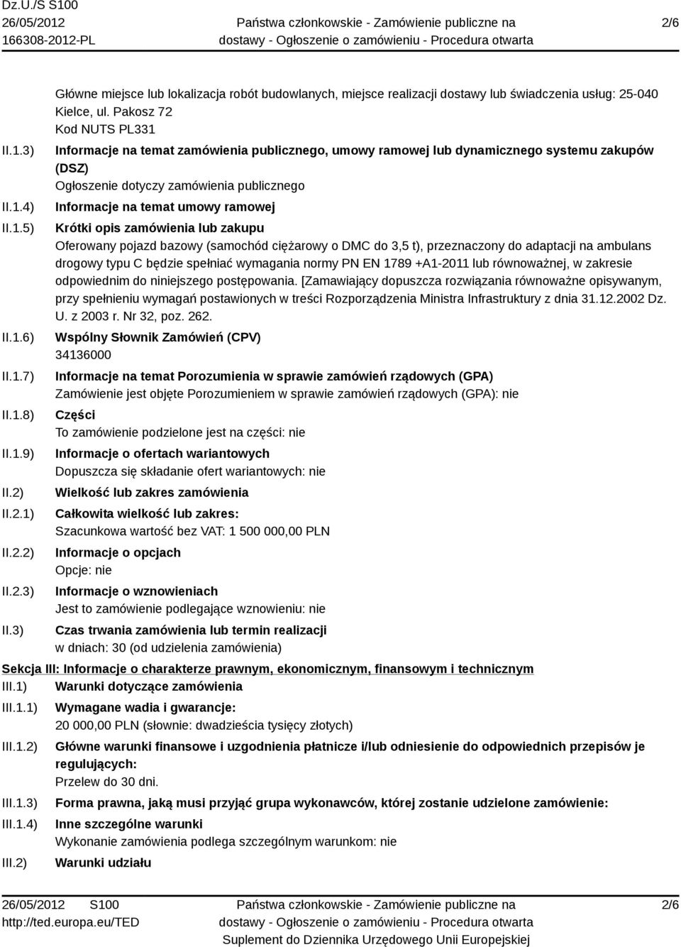 Krótki opis zamówienia lub zakupu Oferowany pojazd bazowy (samochód ciężarowy o DMC do 3,5 t), przeznaczony do adaptacji na ambulans drogowy typu C będzie spełniać wymagania normy PN EN 1789 +A1-2011