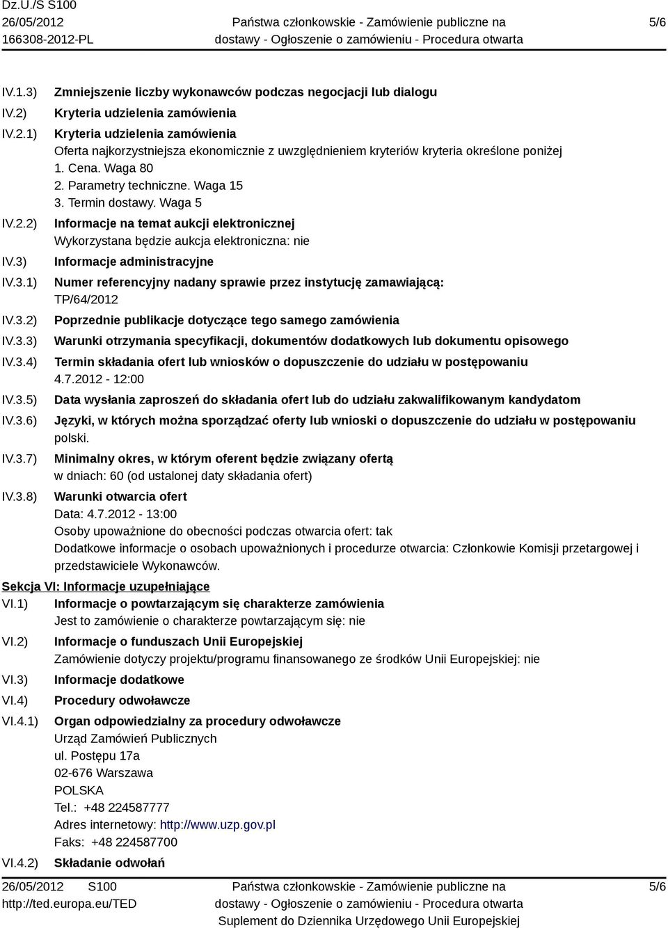 IV.3.1) IV.3.2) IV.3.3) IV.3.4) IV.3.5) IV.3.6) IV.3.7) IV.3.8) Zmniejszenie liczby wykonawców podczas negocjacji lub dialogu Kryteria udzielenia zamówienia Kryteria udzielenia zamówienia Oferta