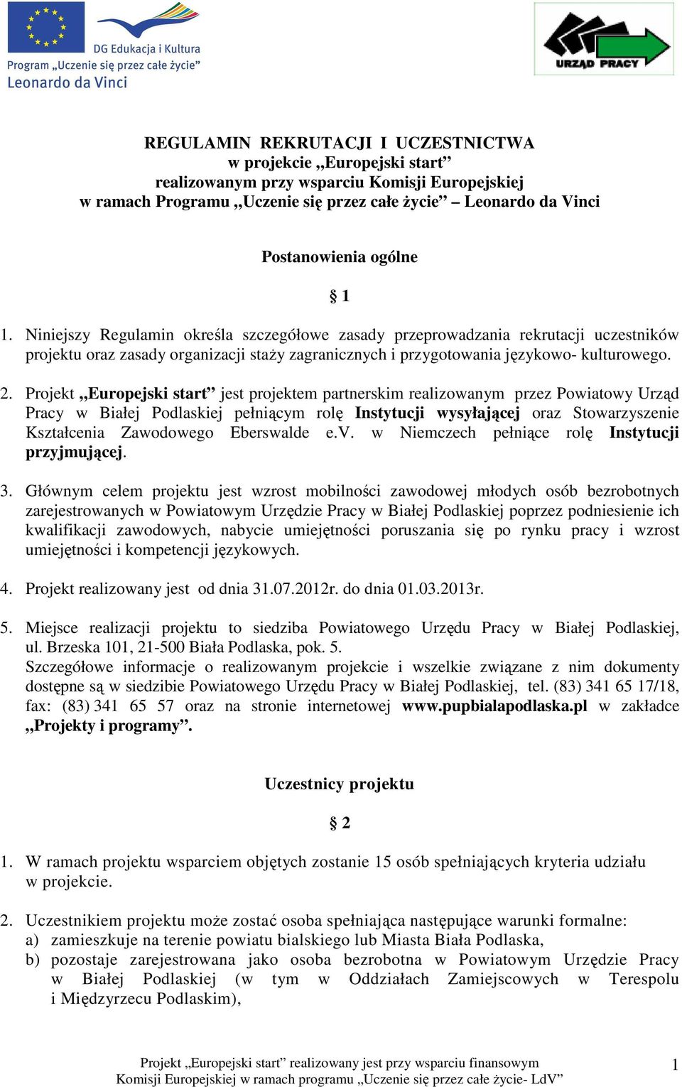 Projekt Europejski start jest projektem partnerskim realizowanym przez Powiatowy Urząd Pracy w Białej Podlaskiej pełniącym rolę Instytucji wysyłającej oraz Stowarzyszenie Kształcenia Zawodowego