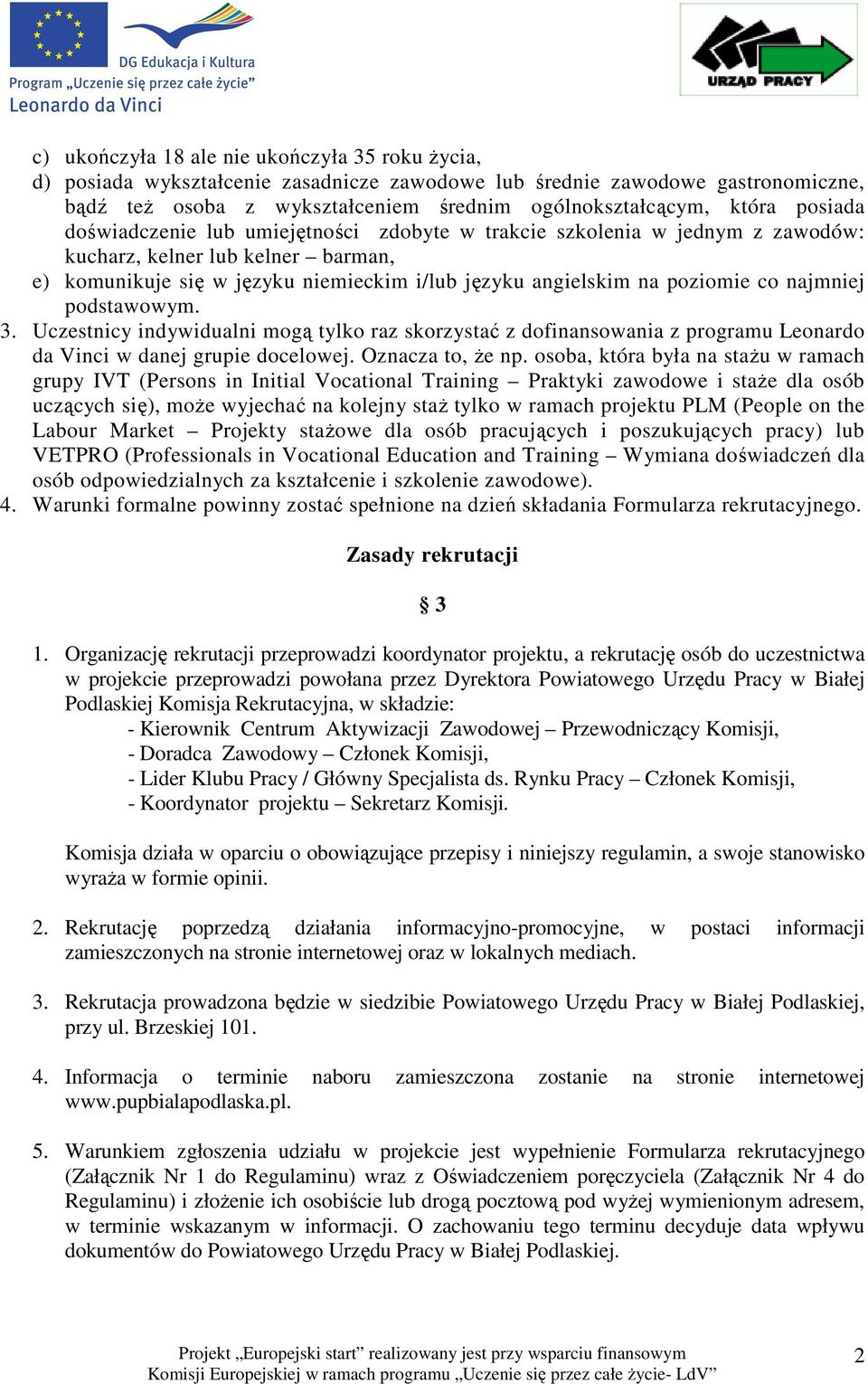 najmniej podstawowym. 3. Uczestnicy indywidualni mogą tylko raz skorzystać z dofinansowania z programu Leonardo da Vinci w danej grupie docelowej. Oznacza to, Ŝe np.