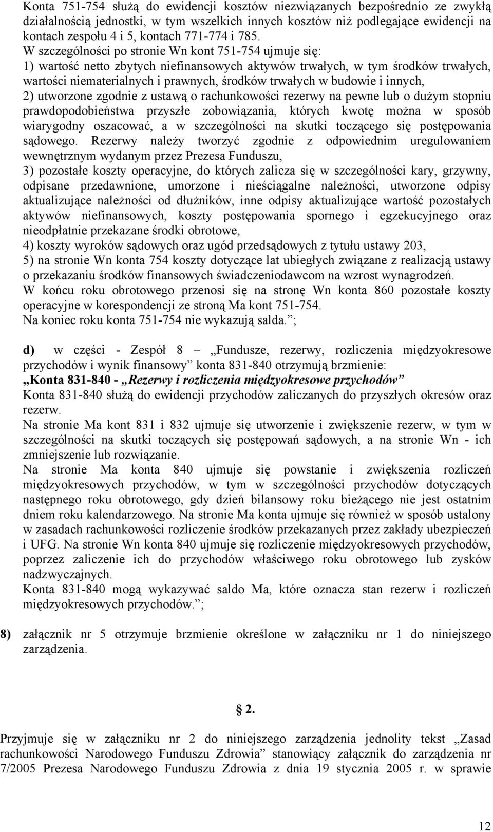 W szczególności po stronie Wn kont 751-754 ujmuje się: 1) wartość netto zbytych niefinansowych aktywów trwałych, w tym środków trwałych, wartości niematerialnych i prawnych, środków trwałych w