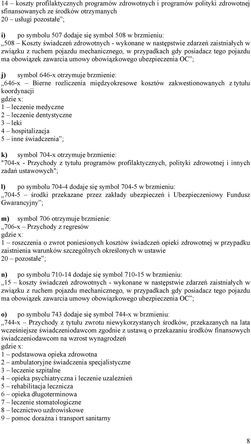 ubezpieczenia OC ; j) symbol 646-x otrzymuje brzmienie: 646-x Bierne rozliczenia międzyokresowe kosztów zakwestionowanych z tytułu koordynacji 1 leczenie medyczne 2 leczenie dentystyczne 3 leki 4