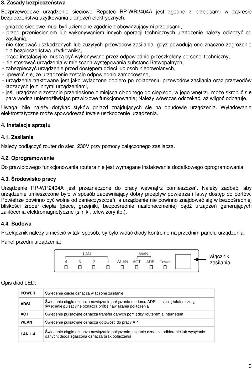 uszkodzonych lub zużytych przewodów zasilania, gdyż powodują one znaczne zagrożenie dla bezpieczeństwa użytkownika, - prace instalacyjne muszą być wykonywane przez odpowiednio przeszkolony personel