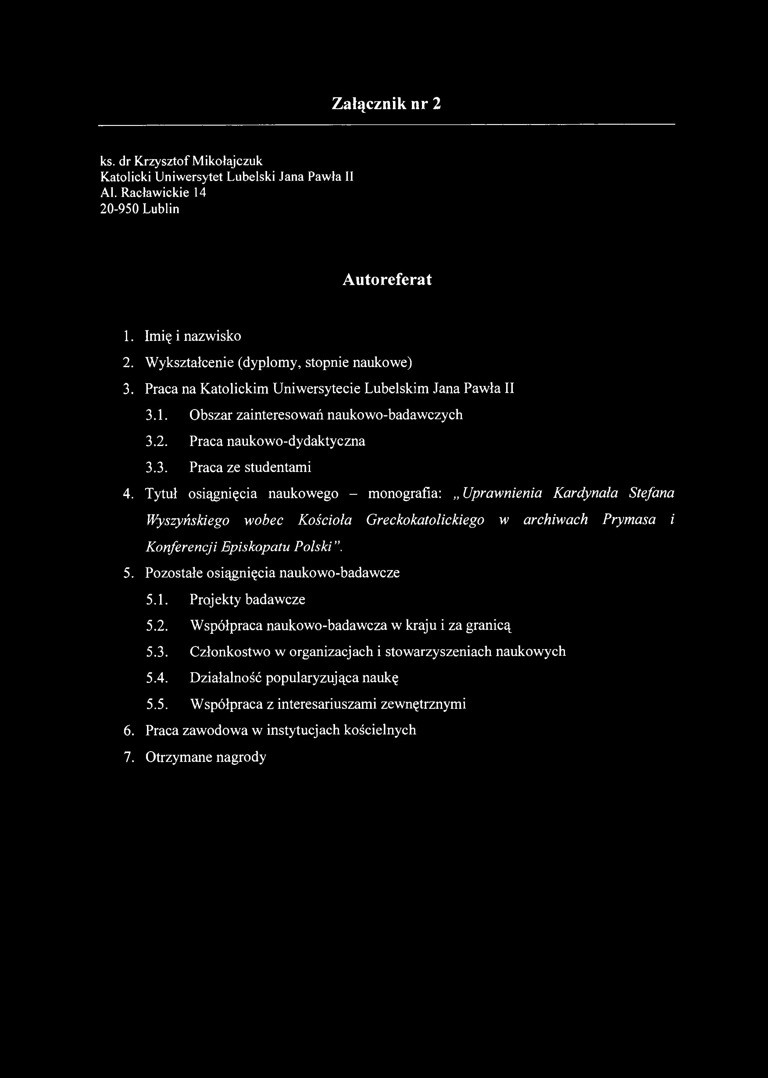 Załącznik nr 2 ks. dr Krzysztof Mikołajczuk Katolicki Uniwersytet Lubelski Jana Pawła II Al. Racławickie 14 20-950 Lublin Autoreferat 1. Imię i nazwisko 2. Wykształcenie (dyplomy, stopnie naukowe) 3.