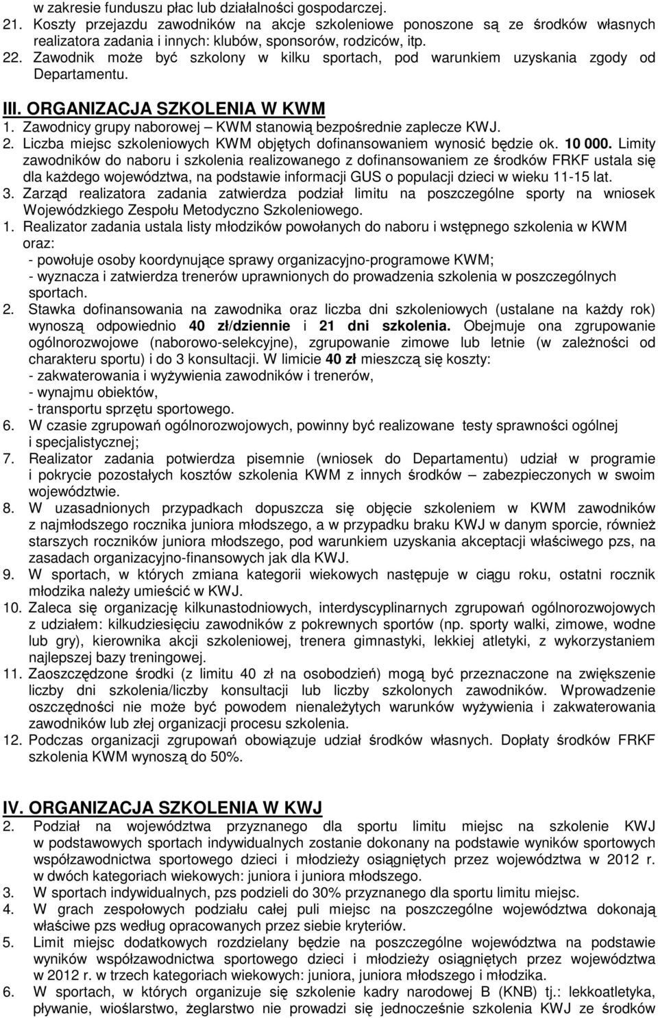 Zawodnik może być szkolony w kilku sportach, pod warunkiem uzyskania zgody od Departamentu. III. ORGANIZACJA SZKOLENIA W KWM 1. Zawodnicy grupy naborowej KWM stanowią bezpośrednie zaplecze KWJ. 2.