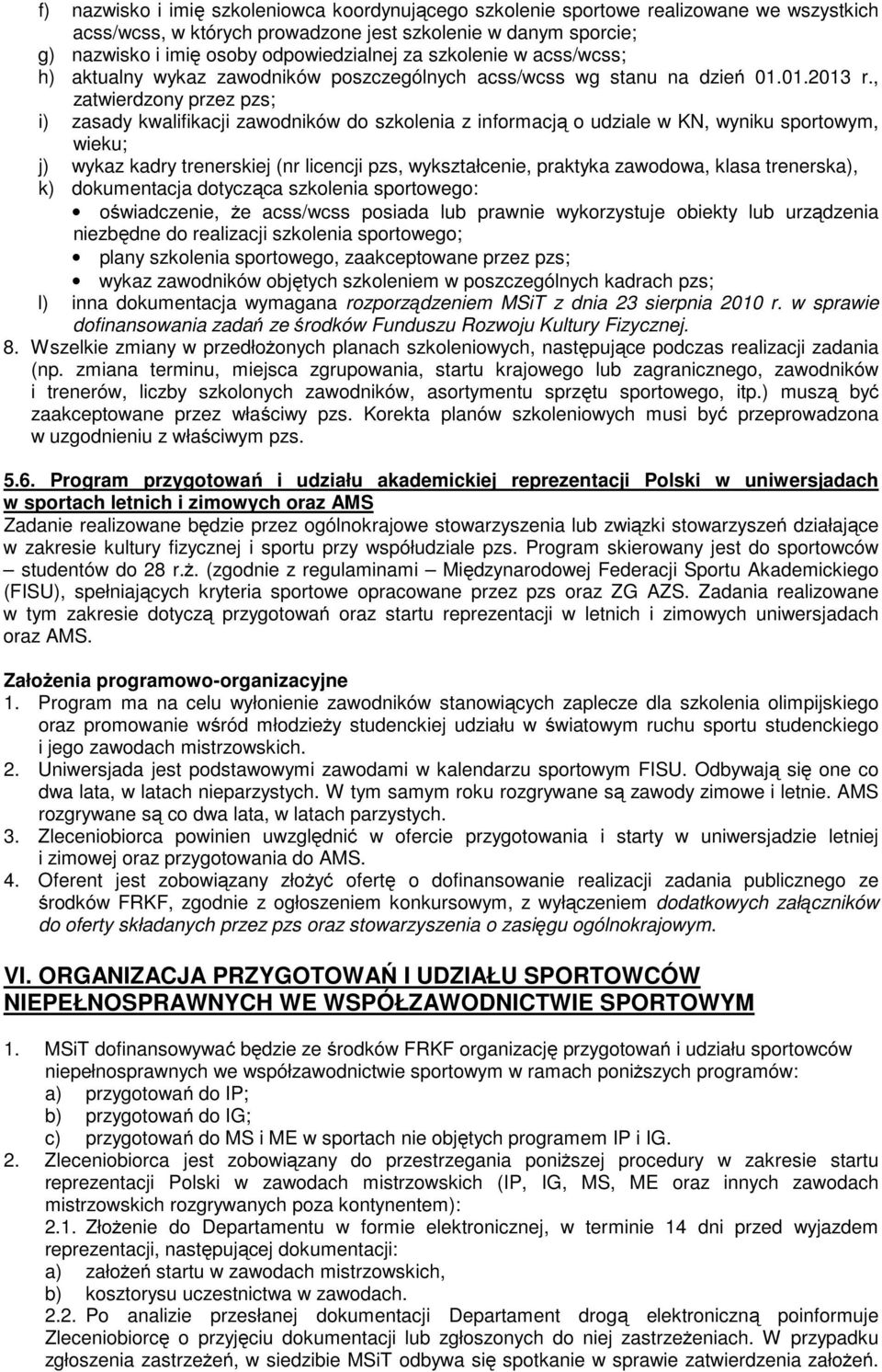 , zatwierdzony przez pzs; i) zasady kwalifikacji zawodników do szkolenia z informacją o udziale w KN, wyniku sportowym, wieku; j) wykaz kadry trenerskiej (nr licencji pzs, wykształcenie, praktyka
