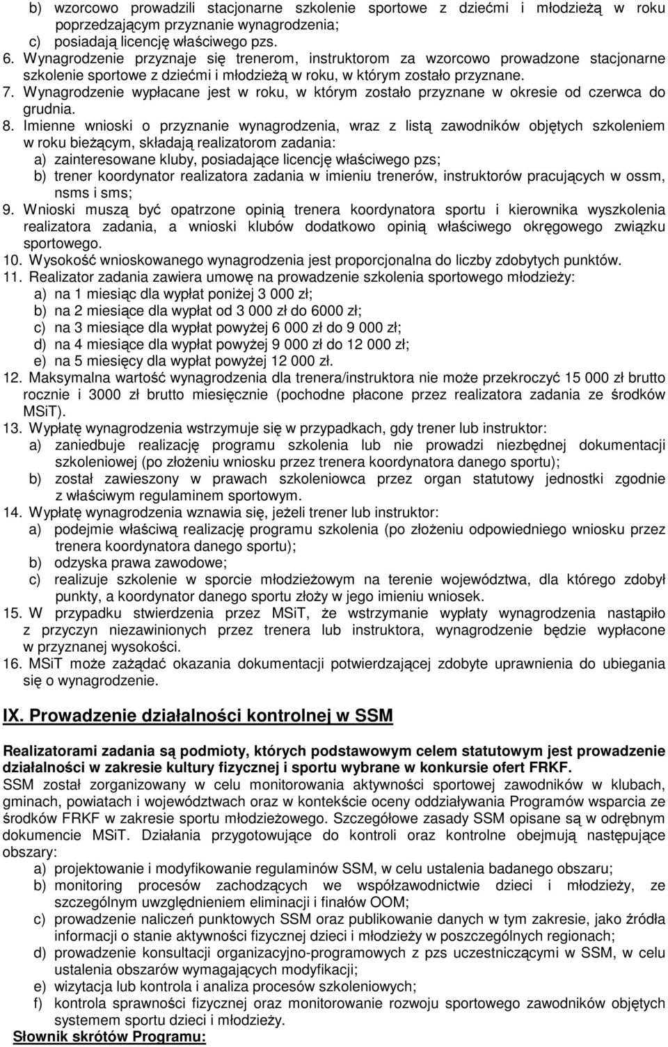 Wynagrodzenie wypłacane jest w roku, w którym zostało przyznane w okresie od czerwca do grudnia. 8.
