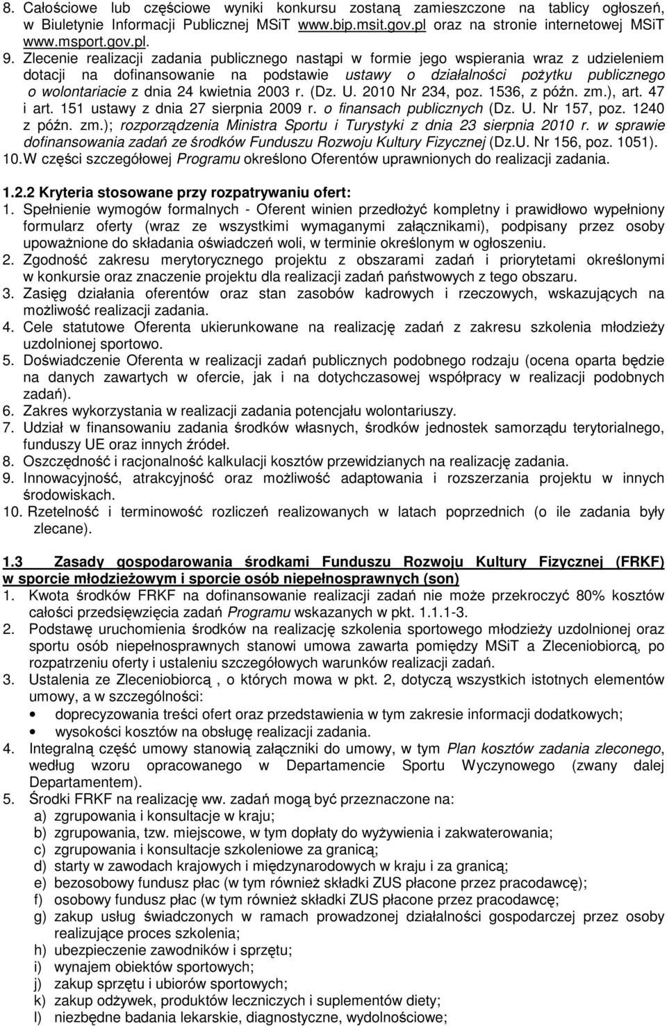 kwietnia 2003 r. (Dz. U. 2010 Nr 234, poz. 1536, z późn. zm.), art. 47 i art. 151 ustawy z dnia 27 sierpnia 2009 r. o finansach publicznych (Dz. U. Nr 157, poz. 1240 z późn. zm.); rozporządzenia Ministra Sportu i Turystyki z dnia 23 sierpnia 2010 r.