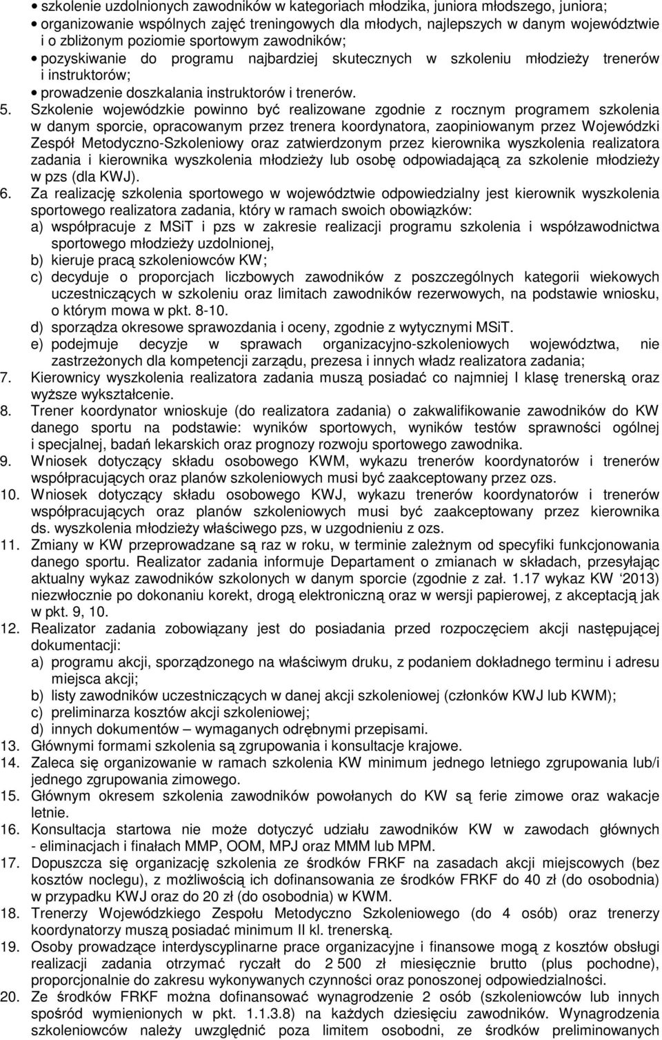Szkolenie wojewódzkie powinno być realizowane zgodnie z rocznym programem szkolenia w danym sporcie, opracowanym przez trenera koordynatora, zaopiniowanym przez Wojewódzki Zespół
