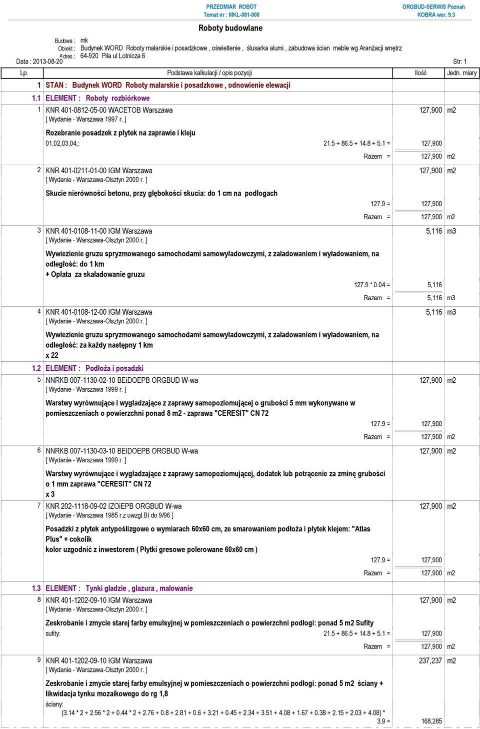 1 = 127,900 2 KNR 401-0211-01-00 IGM Warszawa 127,900 m2 Skucie nierówności betonu, przy głębokości skucia: do 1 cm na podłogach 3 KNR 401-0108-11-00 IGM Warszawa 5,116 m3 Wywiezienie gruzu