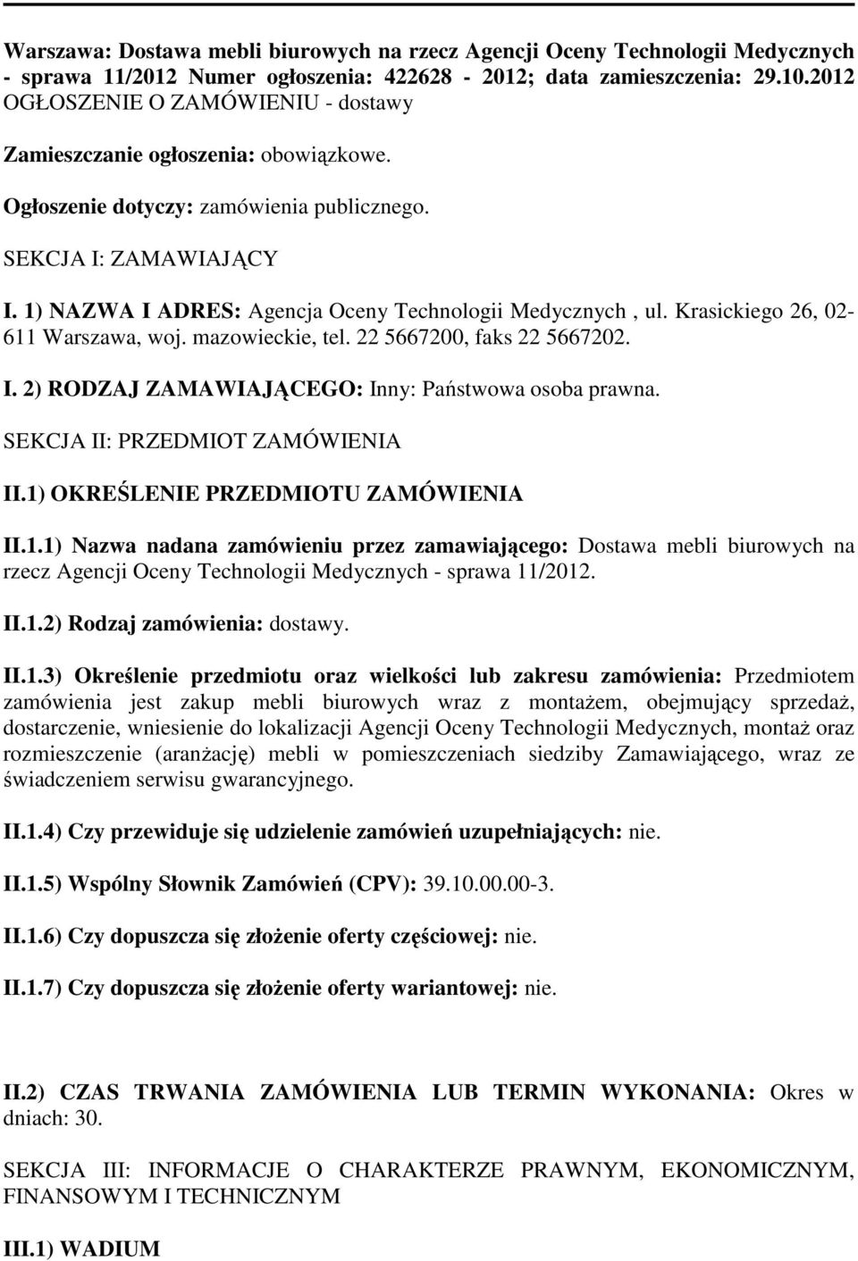 1) NAZWA I ADRES: Agencja Oceny Technologii Medycznych, ul. Krasickiego 26, 02-611 Warszawa, woj. mazowieckie, tel. 22 5667200, faks 22 5667202. I. 2) RODZAJ ZAMAWIAJĄCEGO: Inny: Państwowa osoba prawna.