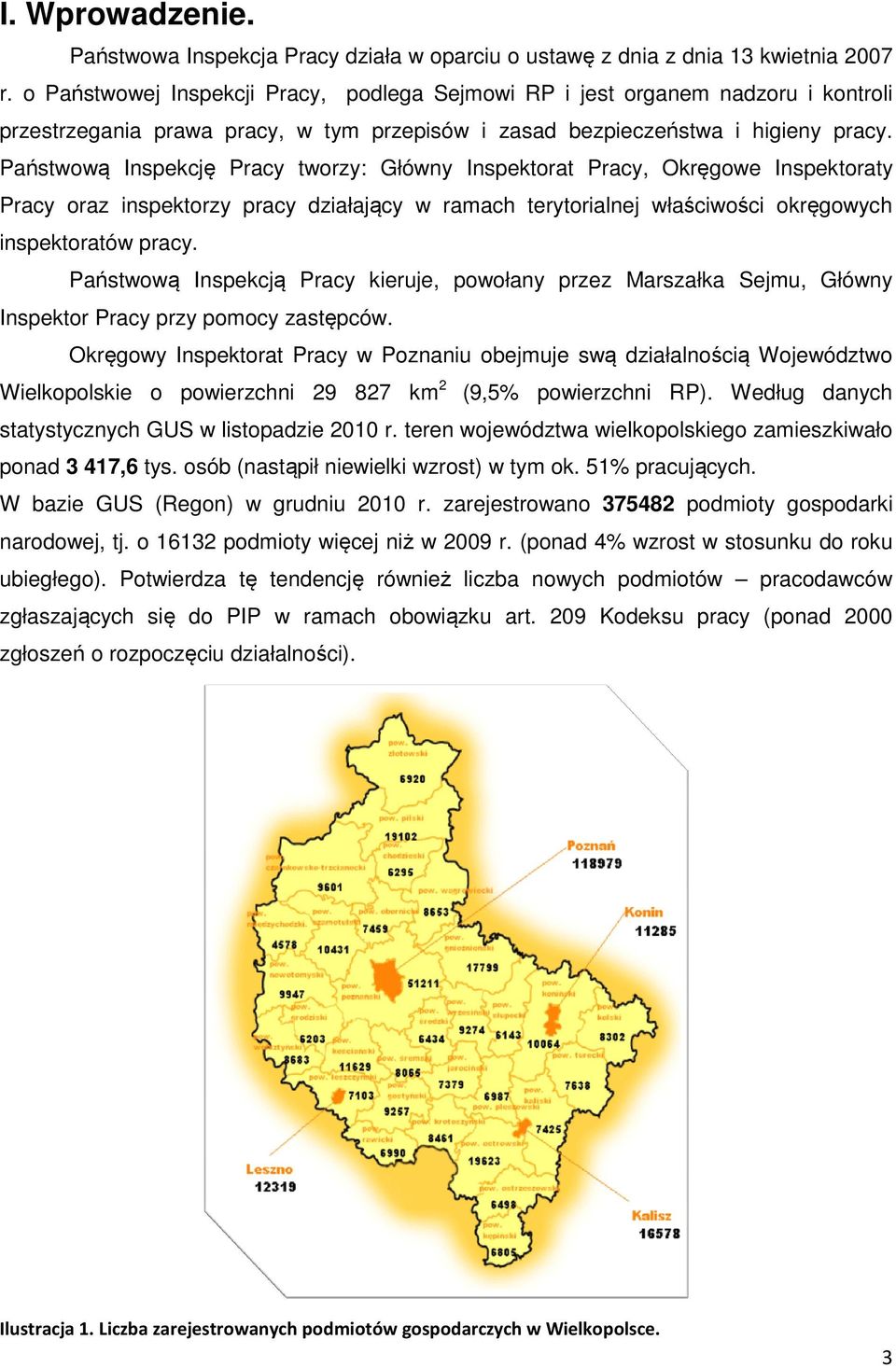 Państwową Inspekcję Pracy tworzy: Główny Inspektorat Pracy, Okręgowe Inspektoraty Pracy oraz inspektorzy pracy działający w ramach terytorialnej właściwości okręgowych inspektoratów pracy.
