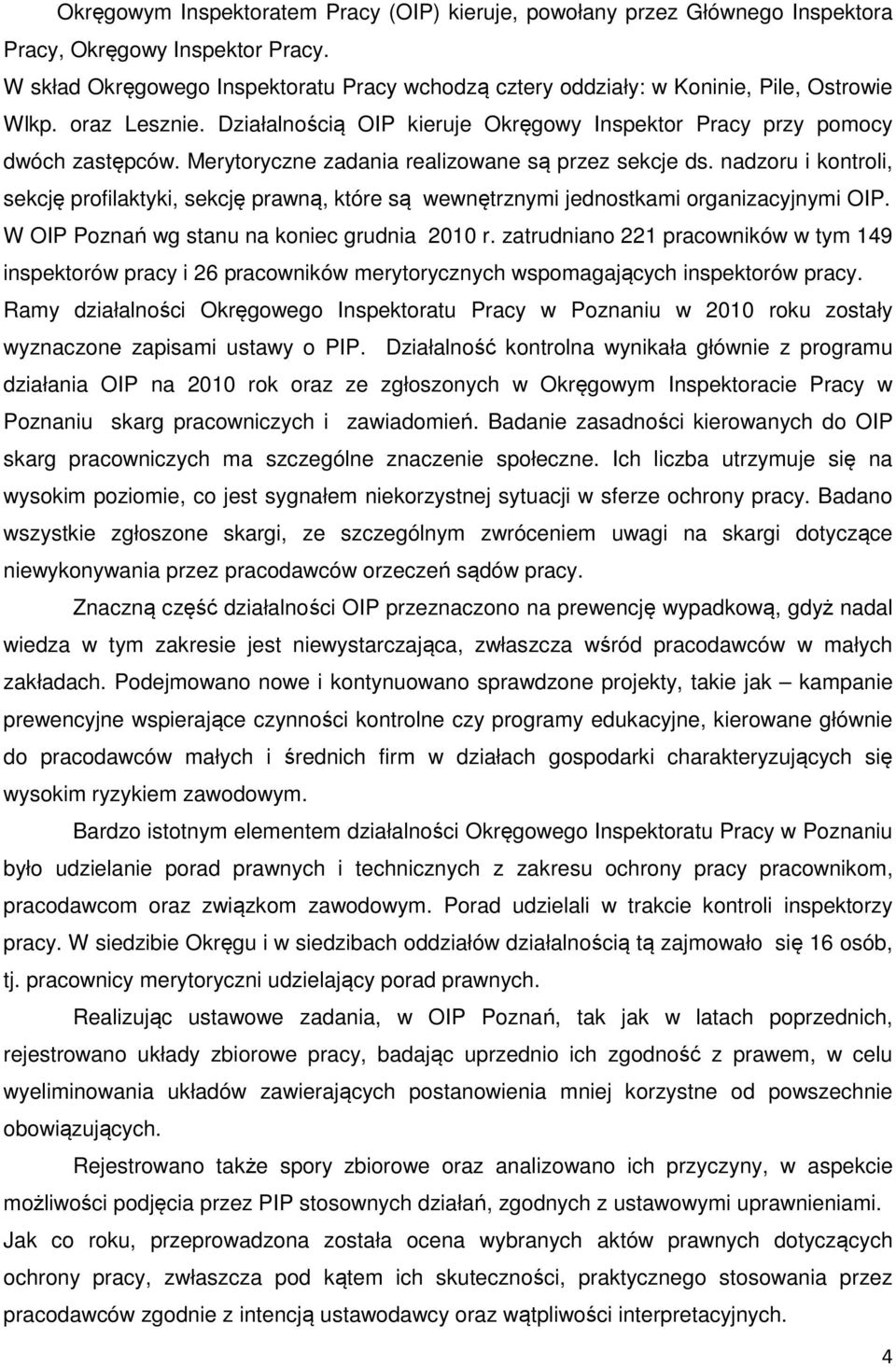 Merytoryczne zadania realizowane są przez sekcje ds. nadzoru i kontroli, sekcję profilaktyki, sekcję prawną, które są wewnętrznymi jednostkami organizacyjnymi OIP.