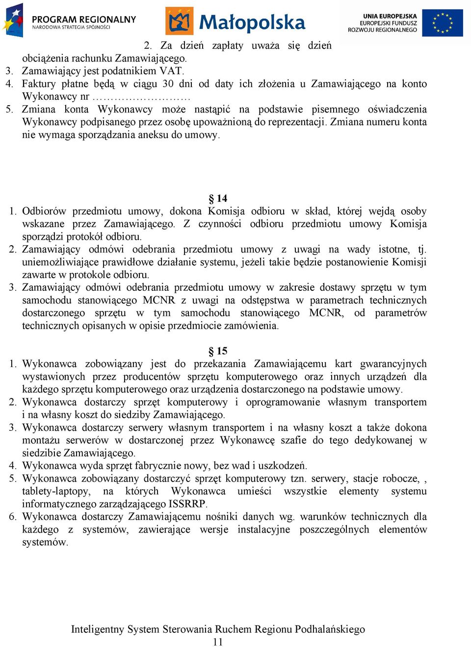 Zmiana konta Wykonawcy może nastąpić na podstawie pisemnego oświadczenia Wykonawcy podpisanego przez osobę upoważnioną do reprezentacji. Zmiana numeru konta nie wymaga sporządzania aneksu do umowy.