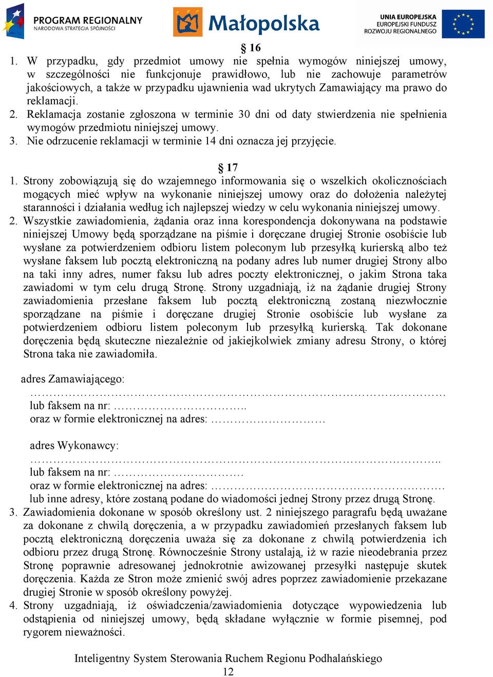 ukrytych Zamawiający ma prawo do reklamacji. 2. Reklamacja zostanie zgłoszona w terminie 30 dni od daty stwierdzenia nie spełnienia wymogów przedmiotu niniejszej umowy. 3. Nie odrzucenie reklamacji w terminie 14 dni oznacza jej przyjęcie.