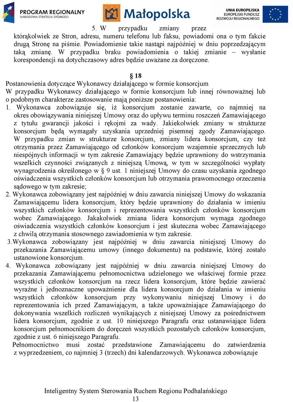 18 Postanowienia dotyczące Wykonawcy działającego w formie konsorcjum W przypadku Wykonawcy działającego w formie konsorcjum lub innej równoważnej lub o podobnym charakterze zastosowanie mają