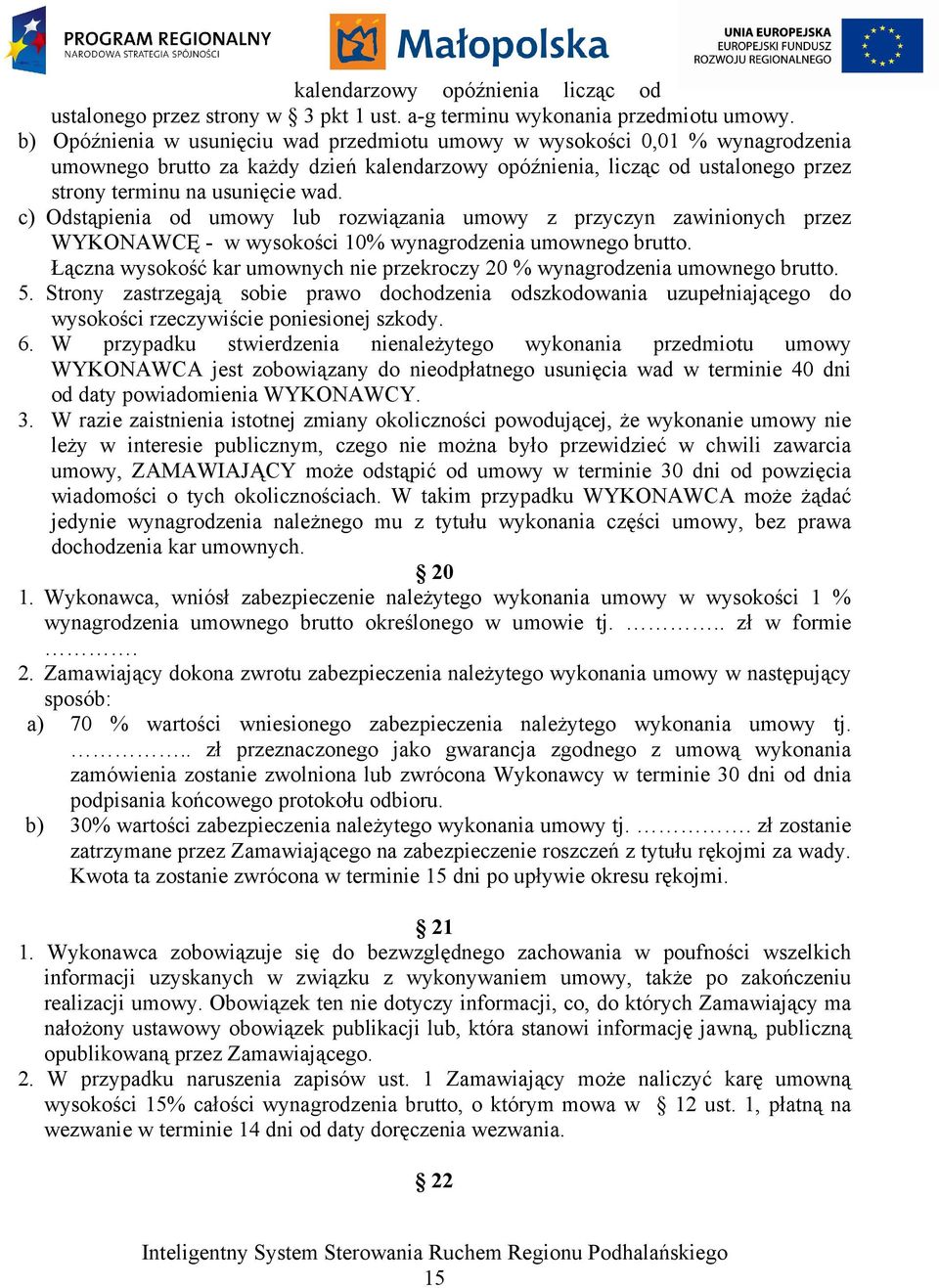 c) Odstąpienia od umowy lub rozwiązania umowy z przyczyn zawinionych przez WYKONAWCĘ - w wysokości 10% wynagrodzenia umownego brutto.