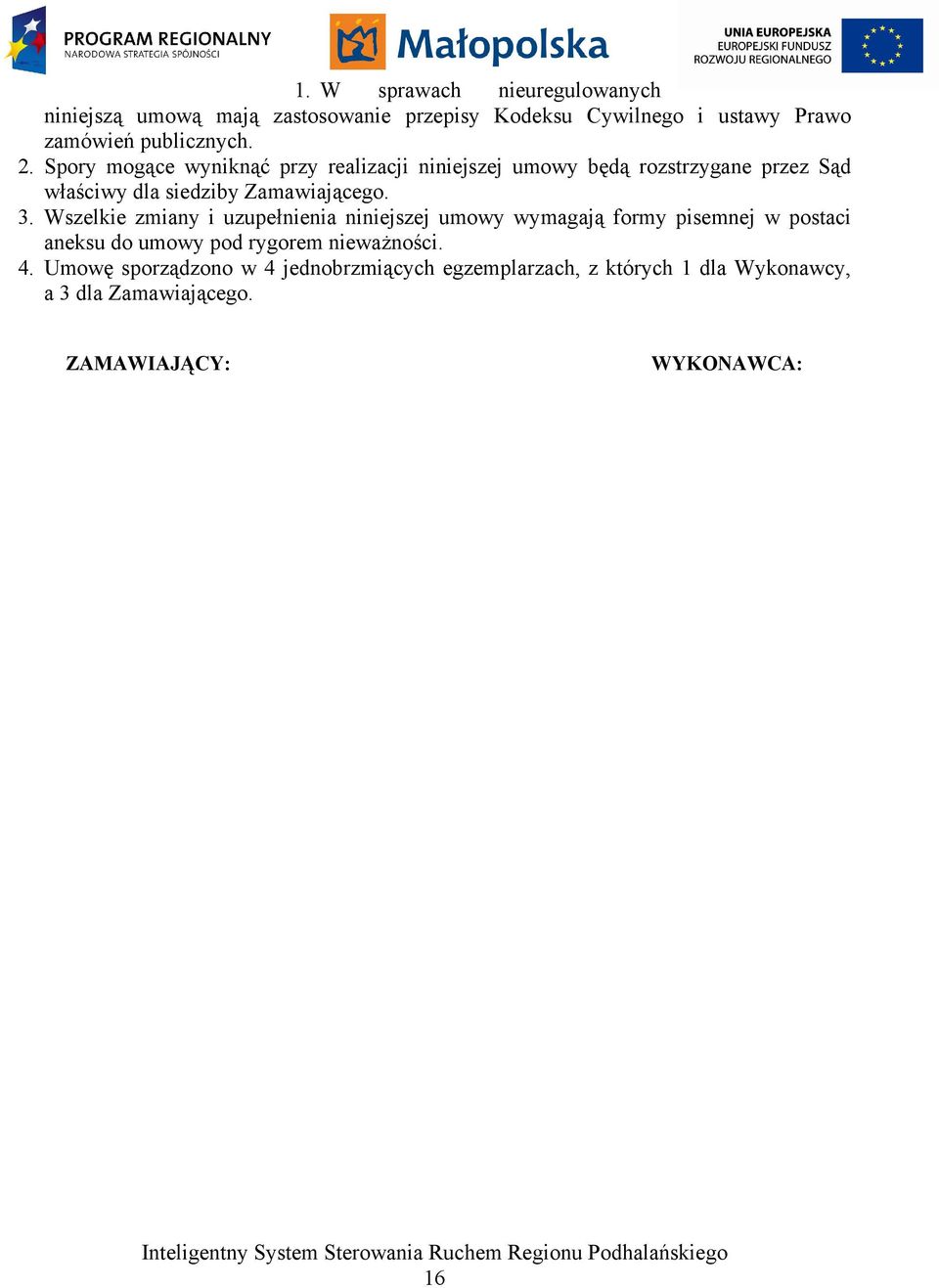 Spory mogące wyniknąć przy realizacji niniejszej umowy będą rozstrzygane przez Sąd właściwy dla siedziby Zamawiającego. 3.