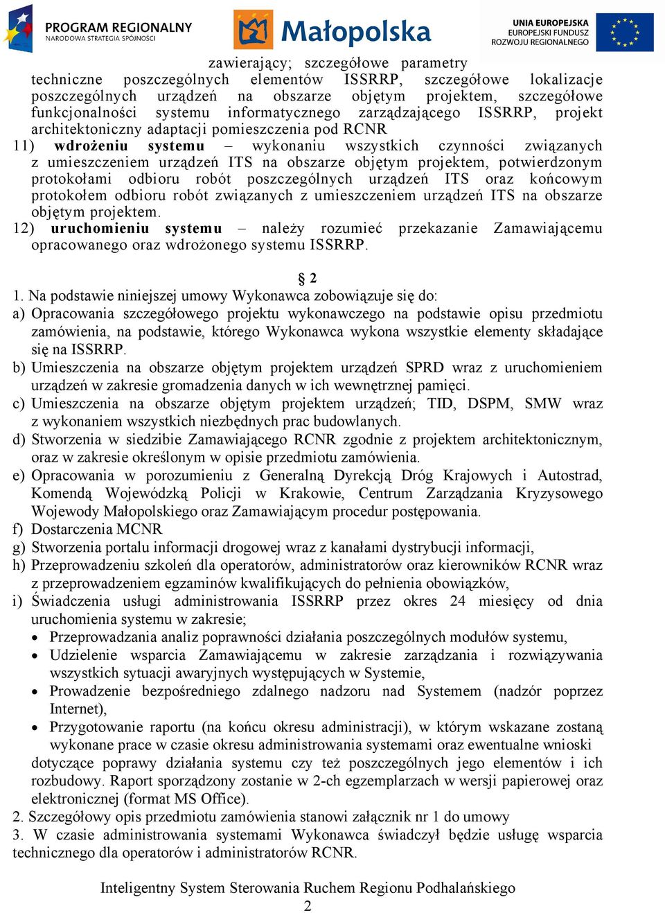 obszarze objętym projektem, potwierdzonym protokołami odbioru robót poszczególnych urządzeń ITS oraz końcowym protokołem odbioru robót związanych z umieszczeniem urządzeń ITS na obszarze objętym