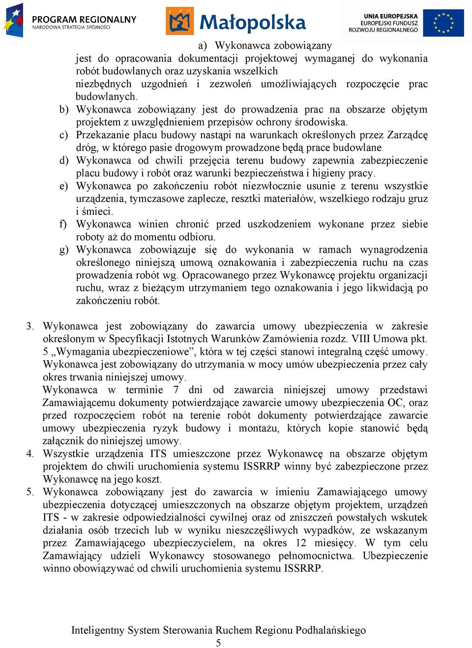c) Przekazanie placu budowy nastąpi na warunkach określonych przez Zarządcę dróg, w którego pasie drogowym prowadzone będą prace budowlane d) Wykonawca od chwili przejęcia terenu budowy zapewnia