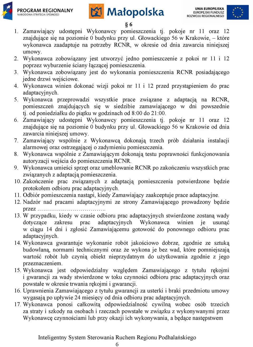 Wykonawca zobowiązany jest utworzyć jedno pomieszczenie z pokoi nr 11 i 12 poprzez wyburzenie ściany łączącej pomieszczenia. 3.