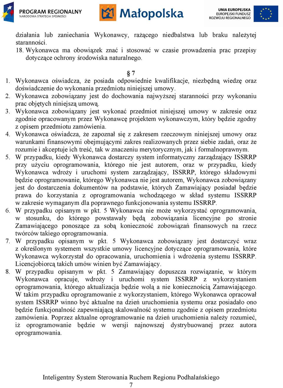 Wykonawca oświadcza, że posiada odpowiednie kwalifikacje, niezbędną wiedzę oraz doświadczenie do wykonania przedmiotu niniejszej umowy. 2.