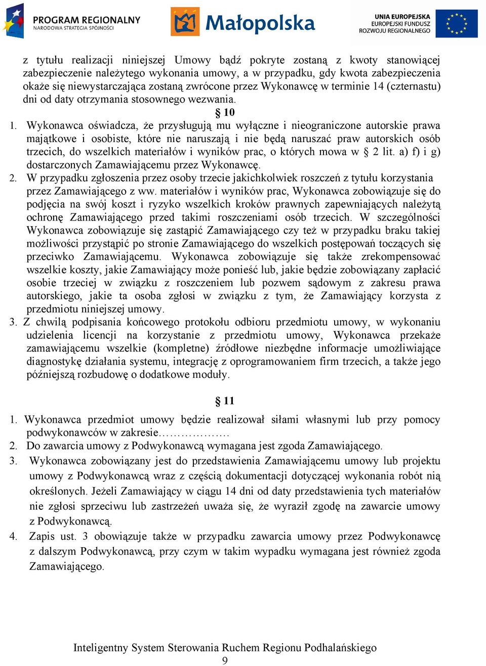 Wykonawca oświadcza, że przysługują mu wyłączne i nieograniczone autorskie prawa majątkowe i osobiste, które nie naruszają i nie będą naruszać praw autorskich osób trzecich, do wszelkich materiałów i