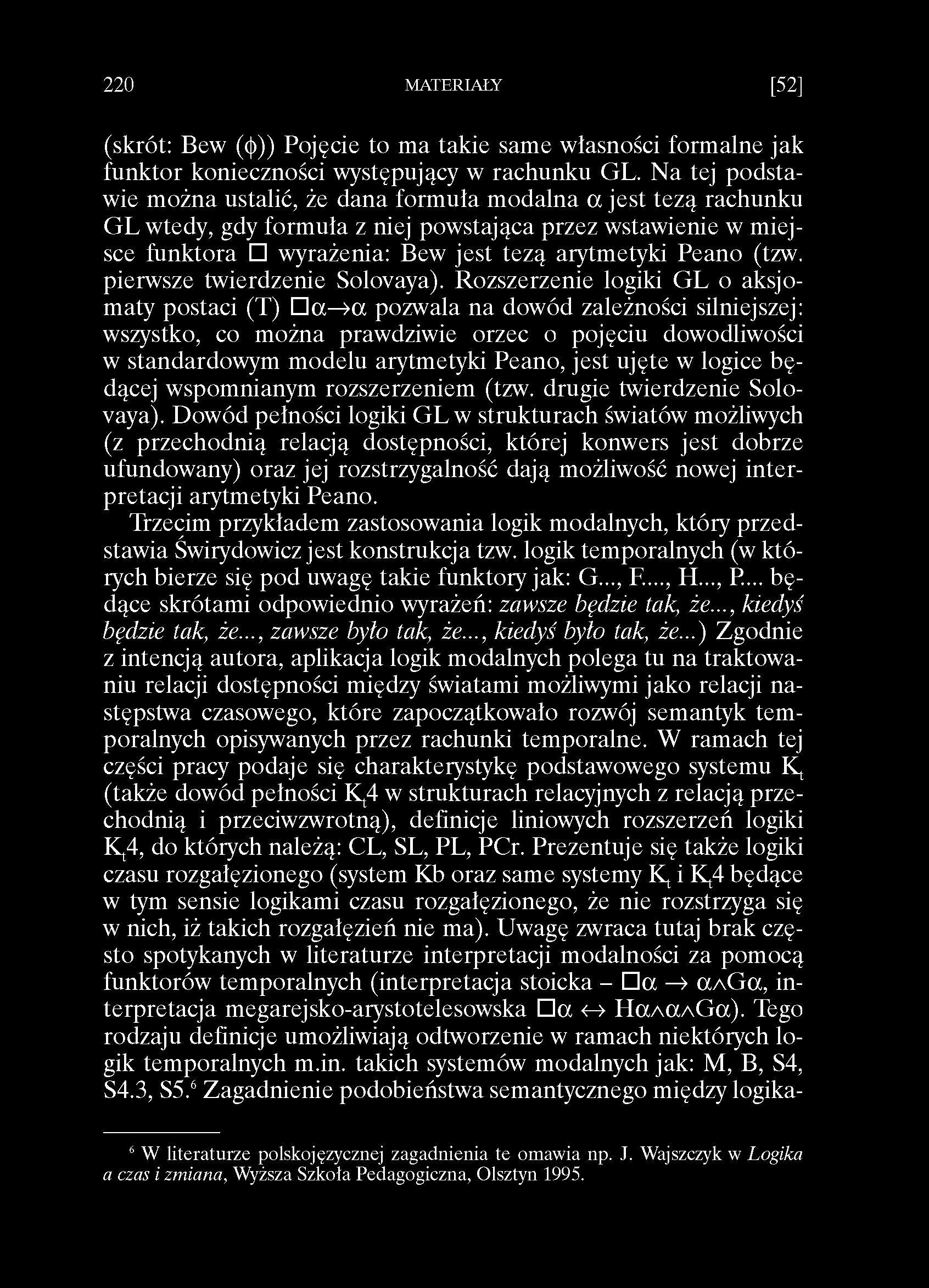 2 2 0 MATERIAŁY [52] (skrót: Bew (^)) Pojęcie to ma takie same własności formalne jak funktor konieczności występujący w rachunku GL.