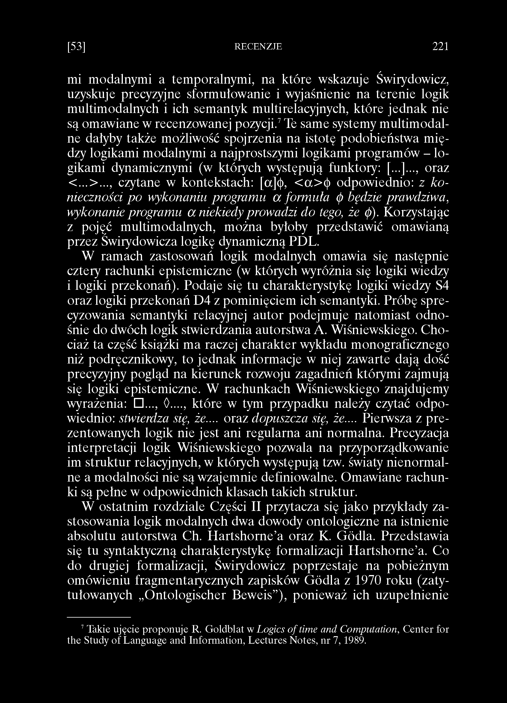 [53] RECENZJE 221 mi modalnymi a temporalnymi, na które wskazuje Świrydowicz, uzyskuje precyzyjne sformułowanie i wyjaśnienie na terenie logik multimodalnych i ich semantyk multirelacyjnych, które