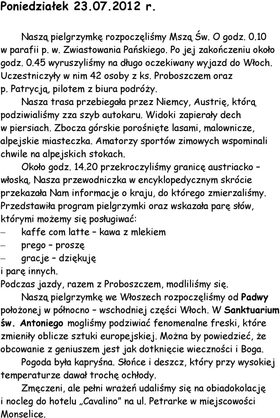 Widoki zapierały dech w piersiach. Zbocza górskie porośnięte lasami, malownicze, alpejskie miasteczka. Amatorzy sportów zimowych wspominali chwile na alpejskich stokach. Około godz. 14.