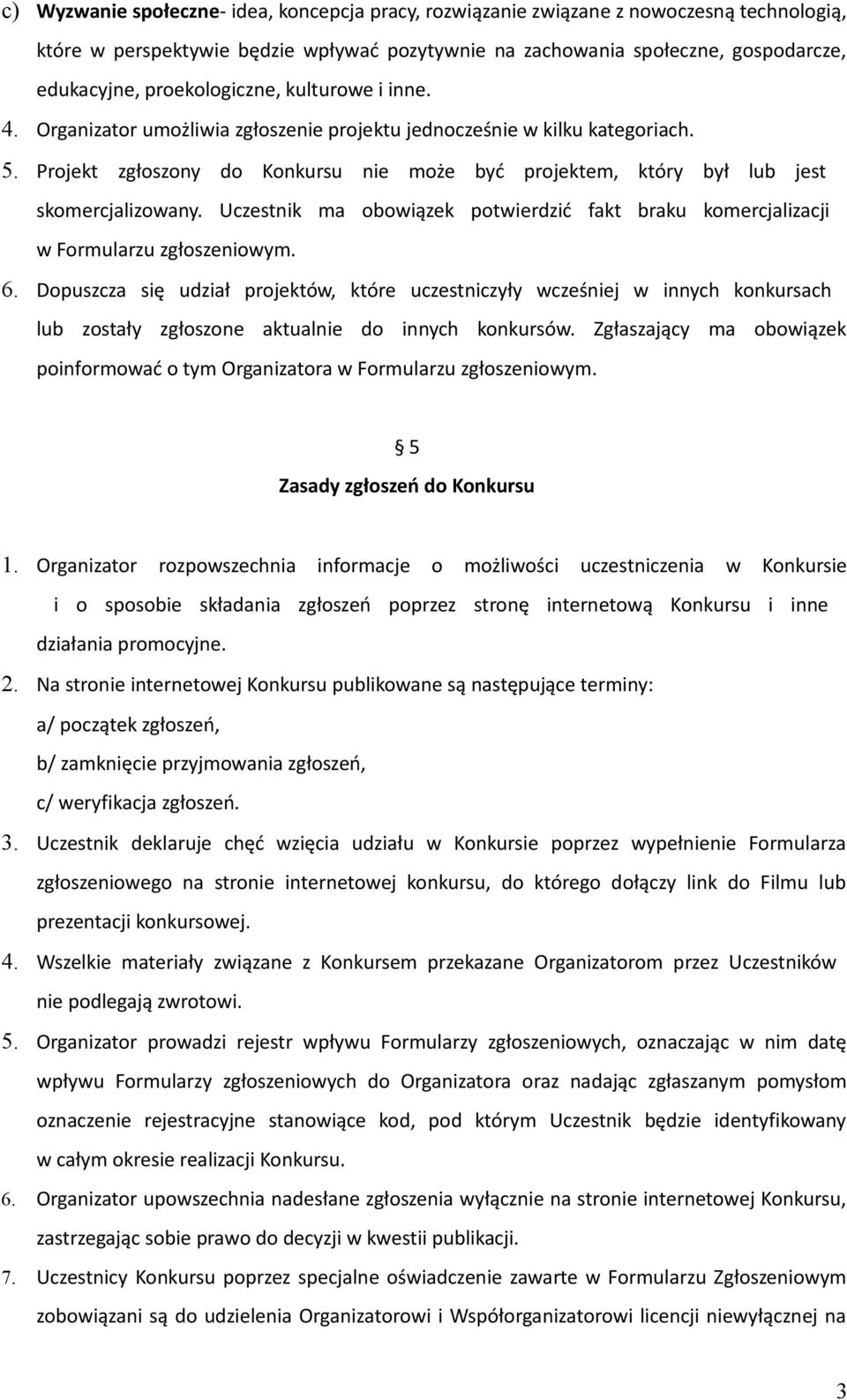 Projekt zgłoszony do Konkursu nie może być projektem, który był lub jest skomercjalizowany. Uczestnik ma obowiązek potwierdzić fakt braku komercjalizacji w Formularzu zgłoszeniowym. 6.