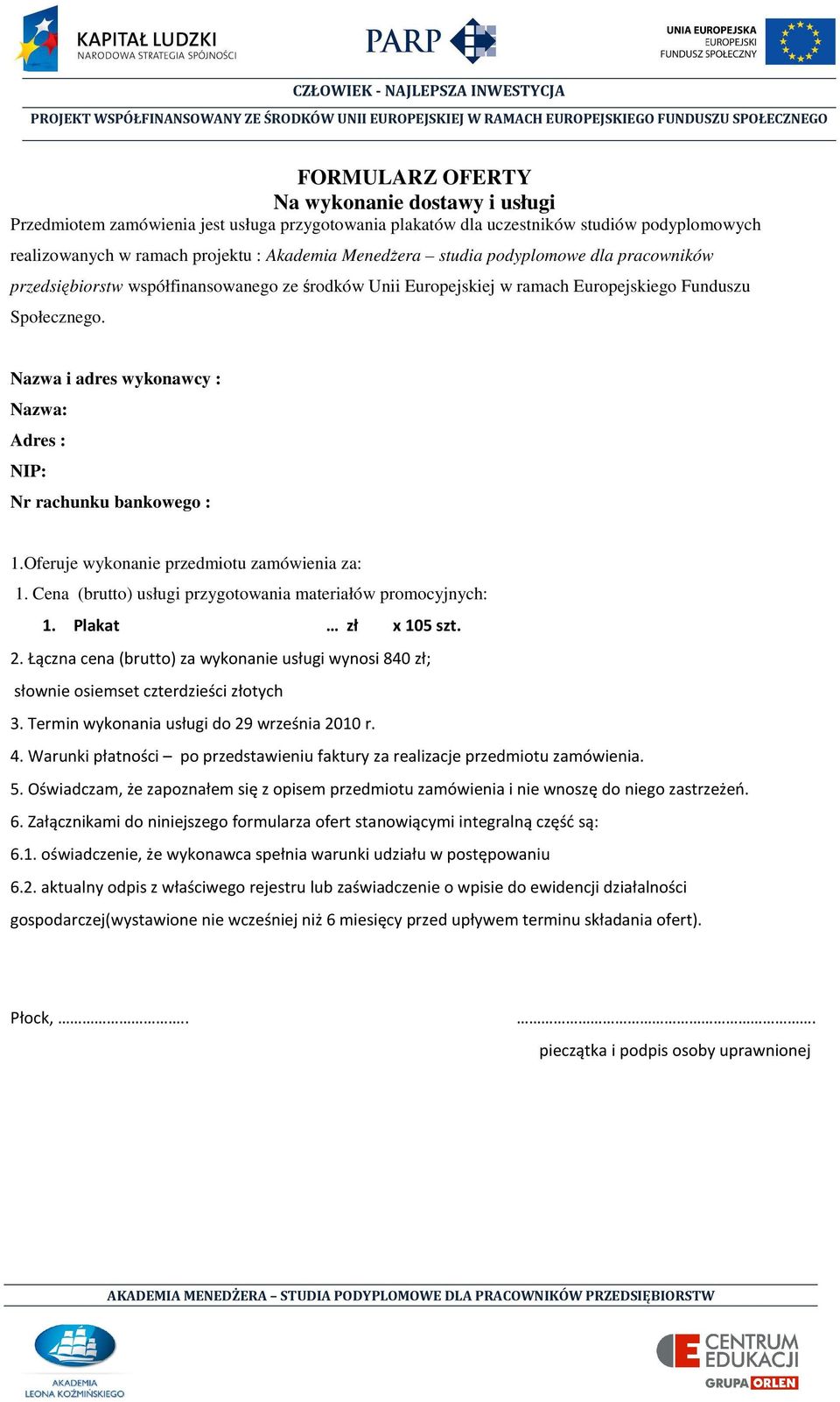 Nazwa i adres wykonawcy : Nazwa: Adres : NIP: Nr rachunku bankowego : 1.Oferuje wykonanie przedmiotu zamówienia za: 1. Cena (brutto) usługi przygotowania materiałów promocyjnych: 1.