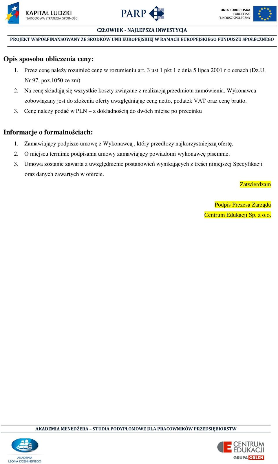 Cenę naleŝy podać w PLN z dokładnością do dwóch miejsc po przecinku Informacje o formalnościach: 1. Zamawiający podpisze umowę z Wykonawcą, który przedłoŝy najkorzystniejszą ofertę. 2.