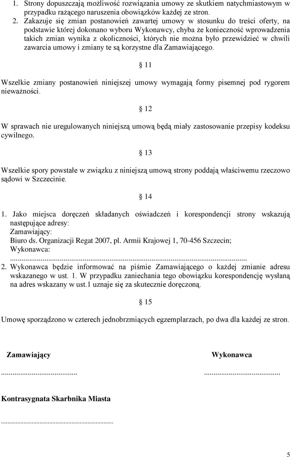 nie moŝna było przewidzieć w chwili zawarcia umowy i zmiany te są korzystne dla Zamawiającego. 11 Wszelkie zmiany postanowień niniejszej umowy wymagają formy pisemnej pod rygorem niewaŝności.