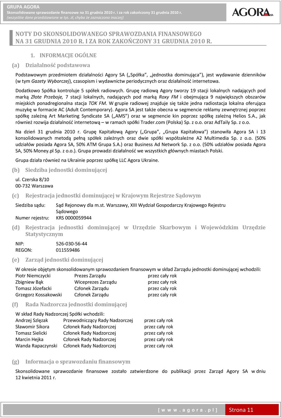 INFORMACJE OGÓLNE (a) Działalność podstawowa Podstawowym przedmiotem działalności Agory SA ( Spółka, jednostka dominująca ), jest wydawanie dzienników (w tym Gazety Wyborczej), czasopism i wydawnictw