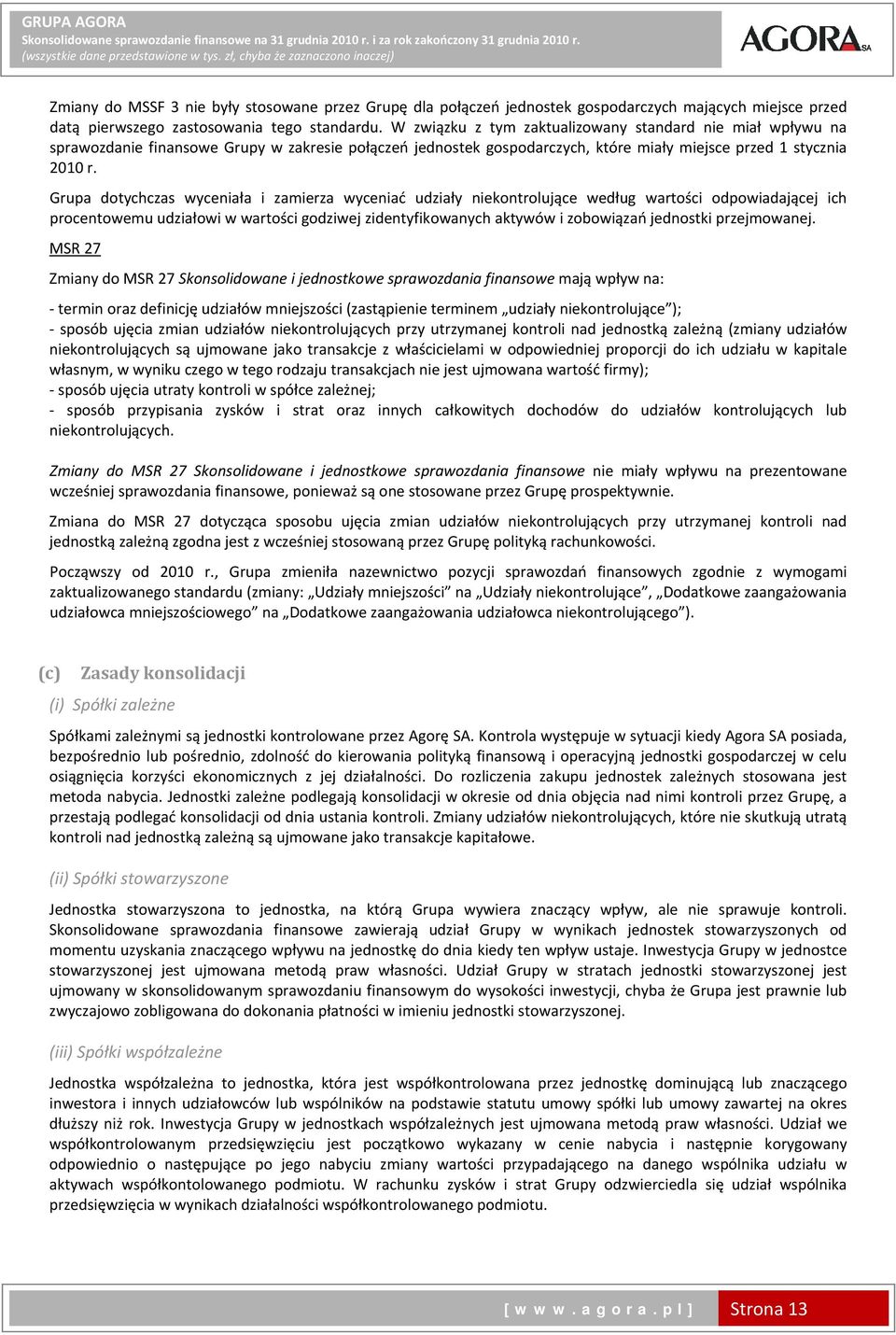 W związku z tym zaktualizowany standard nie miał wpływu na sprawozdanie finansowe Grupy w zakresie połączeń jednostek gospodarczych, które miały miejsce przed 1 stycznia 2010 r.