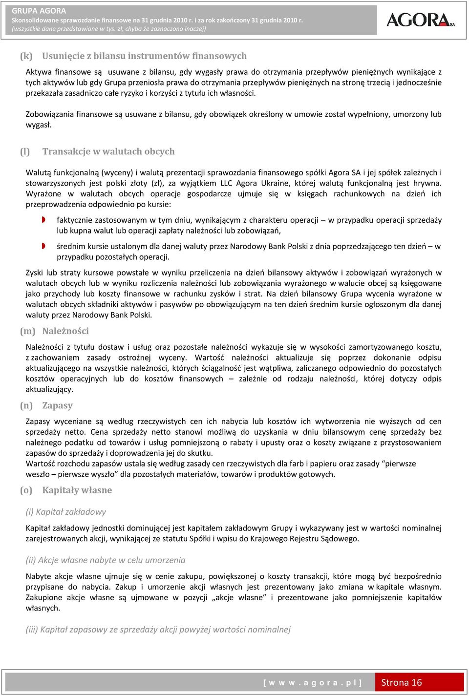 aktywów lub gdy Grupa przeniosła prawa do otrzymania przepływów pieniężnych na stronę trzecią i jednocześnie przekazała zasadniczo całe ryzyko i korzyści z tytułu ich własności.