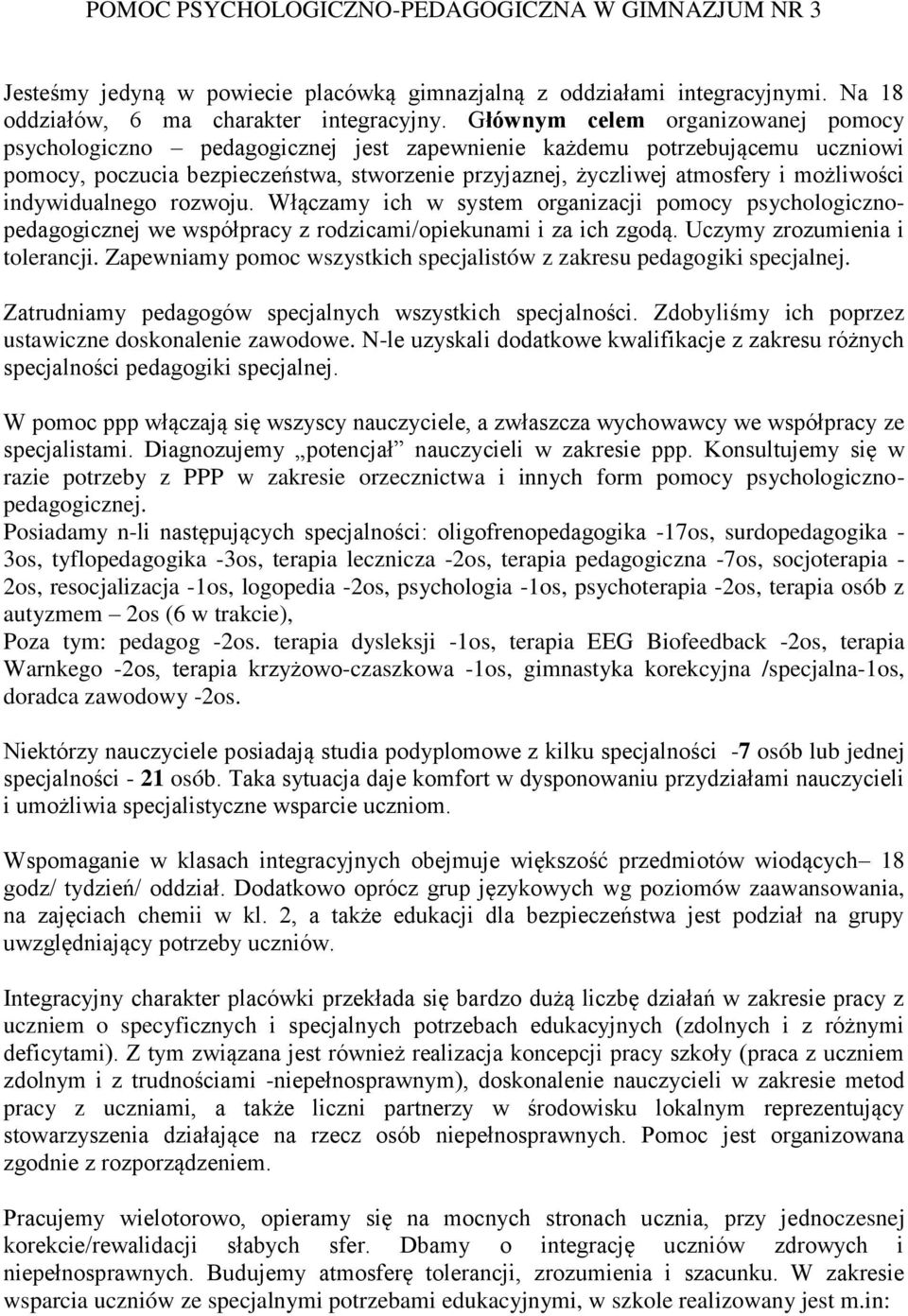 możliwości indywidualnego rozwoju. Włączamy ich w system organizacji pomocy psychologicznopedagogicznej we współpracy z rodzicami/opiekunami i za ich zgodą. Uczymy zrozumienia i tolerancji.