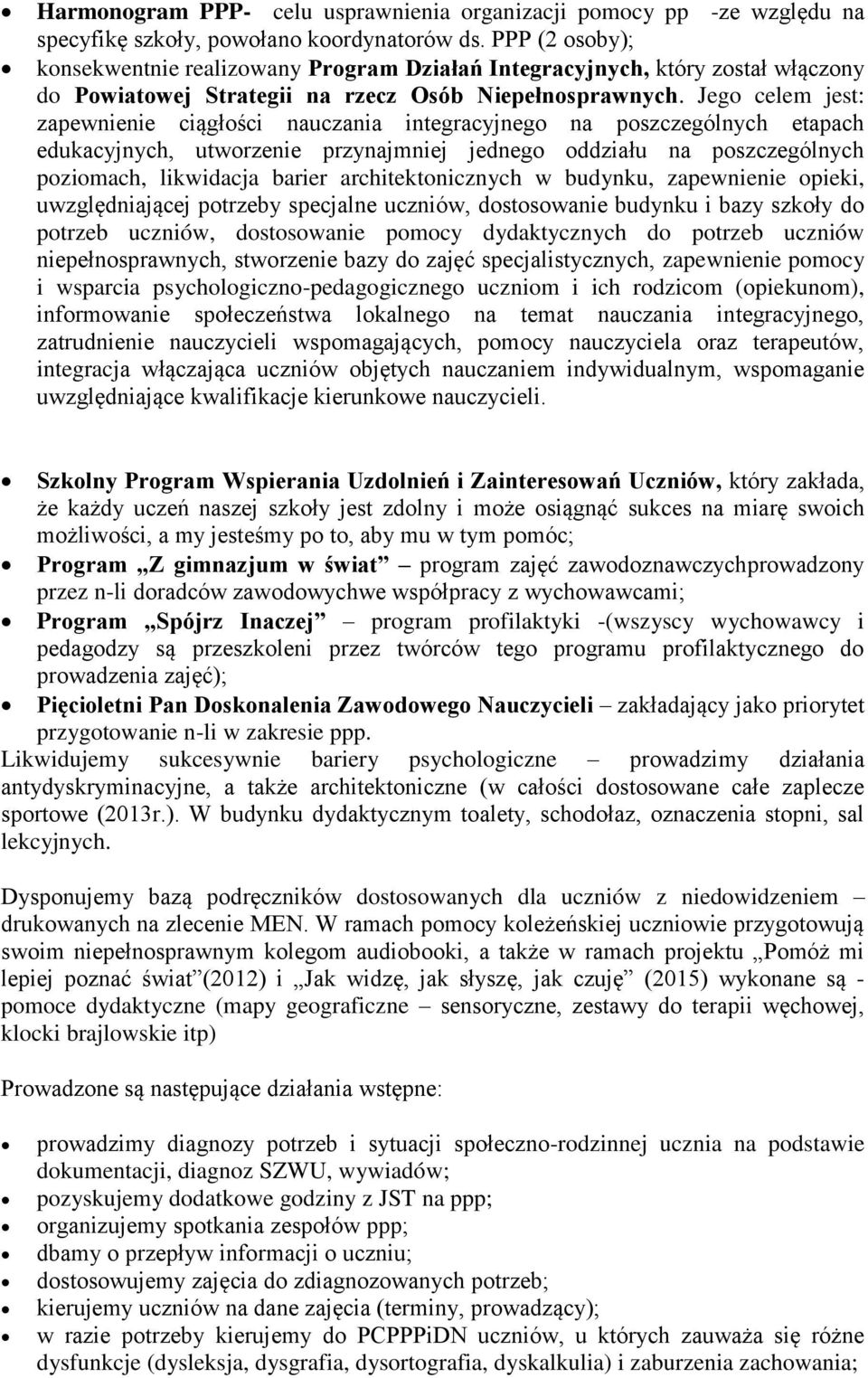 Jego celem jest: zapewnienie ciągłości nauczania integracyjnego na poszczególnych etapach edukacyjnych, utworzenie przynajmniej jednego oddziału na poszczególnych poziomach, likwidacja barier