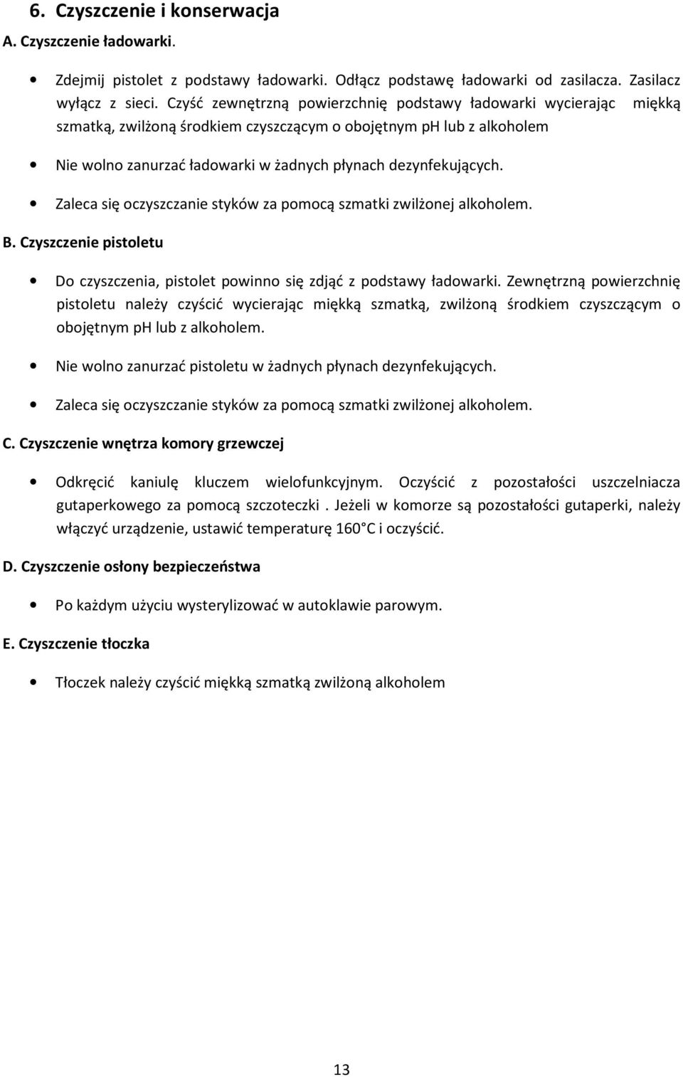 Zaleca się oczyszczanie styków za pomocą szmatki zwilżonej alkoholem. B. Czyszczenie pistoletu Do czyszczenia, pistolet powinno się zdjąć z podstawy ładowarki.