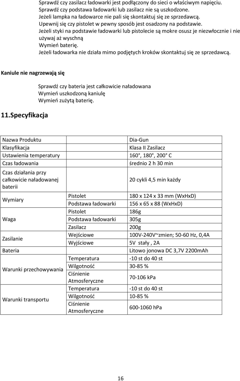 Jeżeli styki na podstawie ładowarki lub pistolecie są mokre osusz je niezwłocznie i nie używaj aż wyschną Wymień baterię.