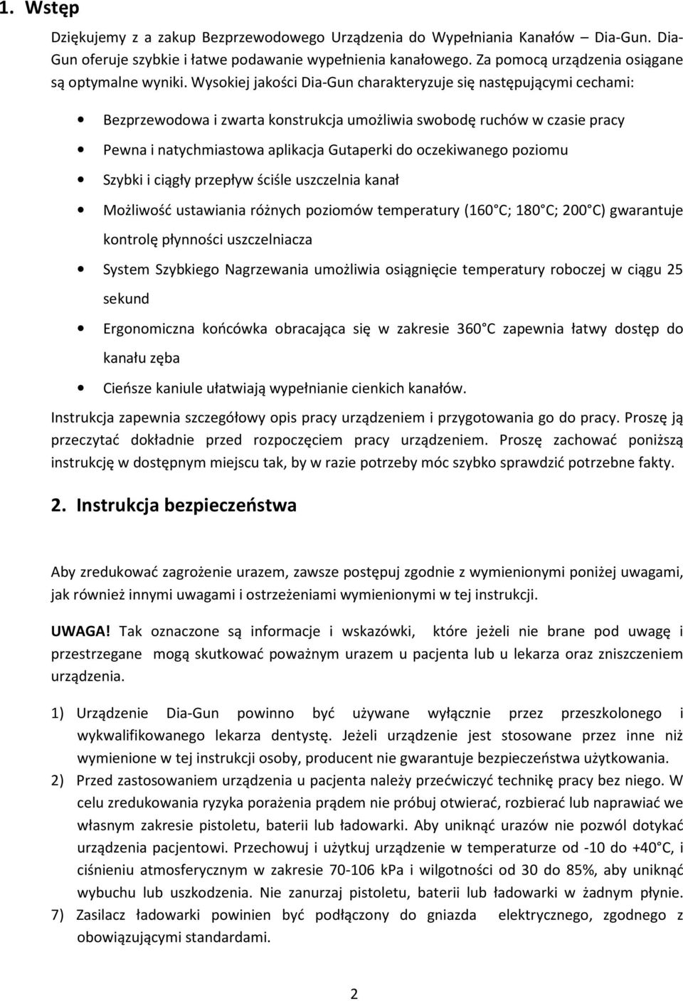 Wysokiej jakości Dia-Gun charakteryzuje się następującymi cechami: Bezprzewodowa i zwarta konstrukcja umożliwia swobodę ruchów w czasie pracy Pewna i natychmiastowa aplikacja Gutaperki do