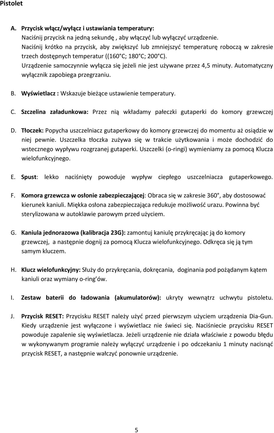 Urządzenie samoczynnie wyłącza się jeżeli nie jest używane przez 4,5 minuty. Automatyczny wyłącznik zapobiega przegrzaniu. B. Wyświetlacz : Wskazuje bieżące ustawienie temperatury. C.
