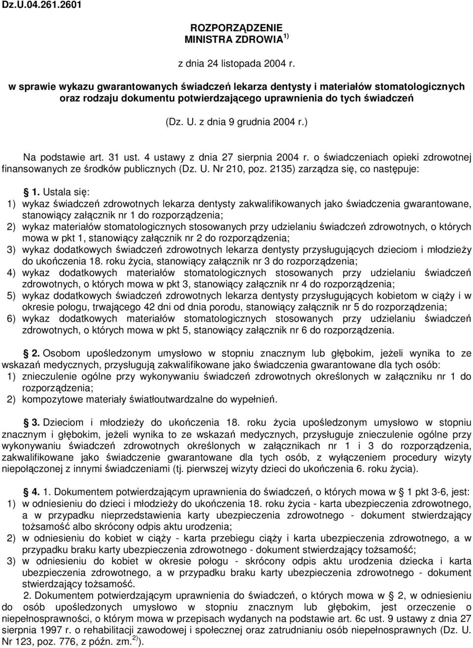 ) Na podstawie art. 31 ust. 4 ustawy z dnia 27 sierpnia 2004 r. o świadczeniach opieki zdrowotnej finansowanych ze środków publicznych (Dz. U. Nr 210, poz. 2135) zarządza się, co następuje: 1.