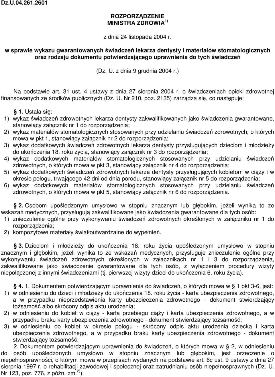 ) Na podstawie art. 31 ust. 4 ustawy z dnia 27 sierpnia 2004 r. o świadczeniach opieki zdrowotnej finansowanych ze środków publicznych (Dz. U. Nr 210, poz. 2135) zarządza się, co następuje: 1.