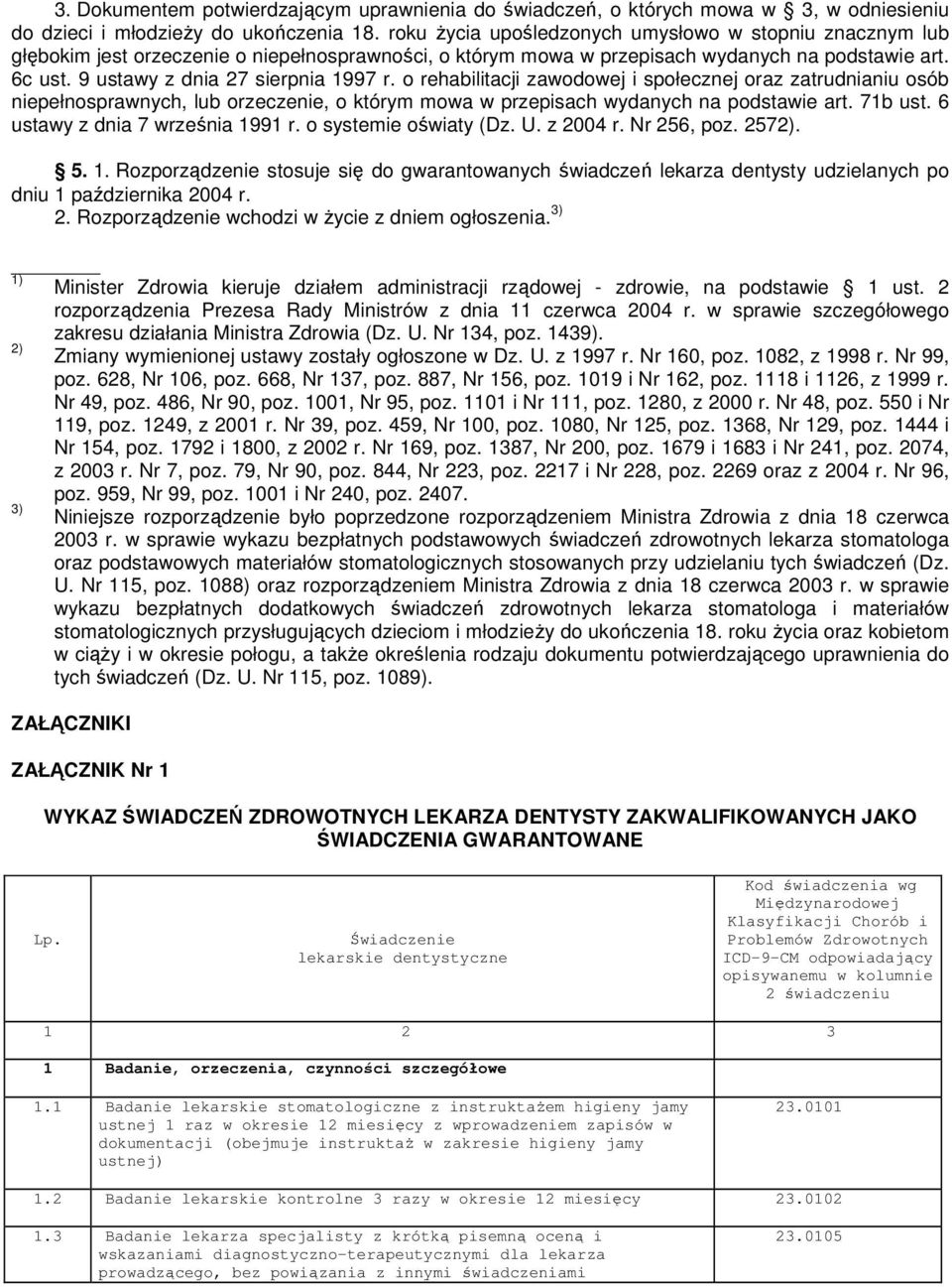 9 ustawy z dnia 27 sierpnia 1997 r. o rehabilitacji zawodowej i społecznej oraz zatrudnianiu osób niepełnosprawnych, lub orzeczenie, o którym mowa w przepisach wydanych na podstawie art. 71b ust.