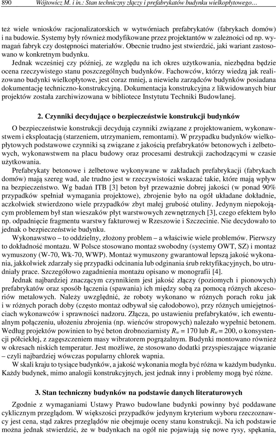 Jednak wcześniej czy później, ze względu na ich okres użytkowania, niezbędna będzie ocena rzeczywistego stanu poszczególnych budynków.